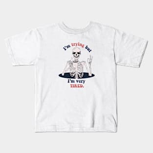 I'm trying but I'm very tired- funny skeleton Kids T-Shirt